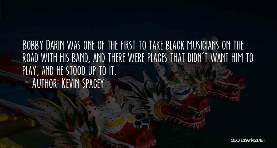 Kevin Spacey Quotes: Bobby Darin Was One Of The First To Take Black Musicians On The Road With His Band, And There Were