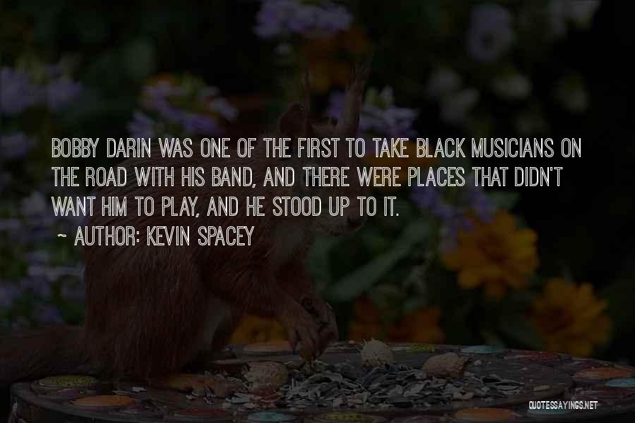 Kevin Spacey Quotes: Bobby Darin Was One Of The First To Take Black Musicians On The Road With His Band, And There Were