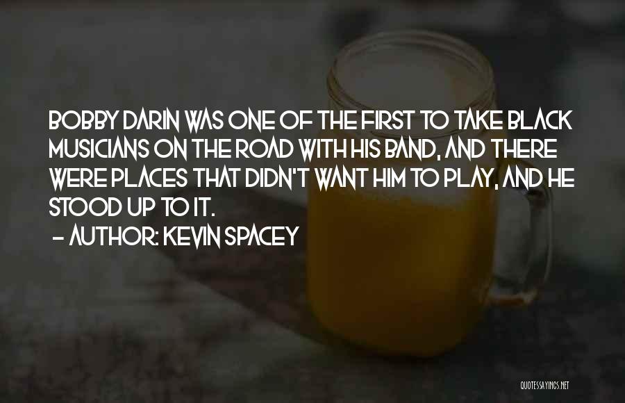 Kevin Spacey Quotes: Bobby Darin Was One Of The First To Take Black Musicians On The Road With His Band, And There Were
