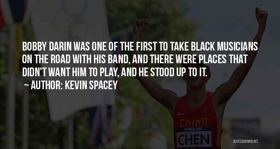 Kevin Spacey Quotes: Bobby Darin Was One Of The First To Take Black Musicians On The Road With His Band, And There Were