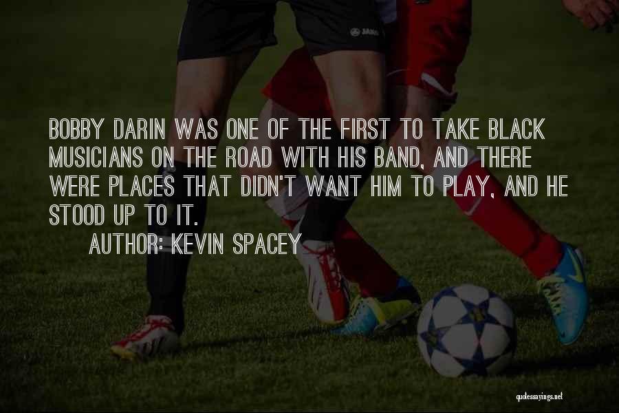 Kevin Spacey Quotes: Bobby Darin Was One Of The First To Take Black Musicians On The Road With His Band, And There Were