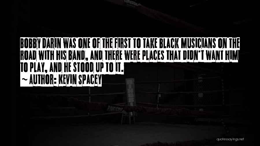Kevin Spacey Quotes: Bobby Darin Was One Of The First To Take Black Musicians On The Road With His Band, And There Were
