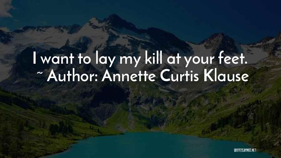 Annette Curtis Klause Quotes: I Want To Lay My Kill At Your Feet.