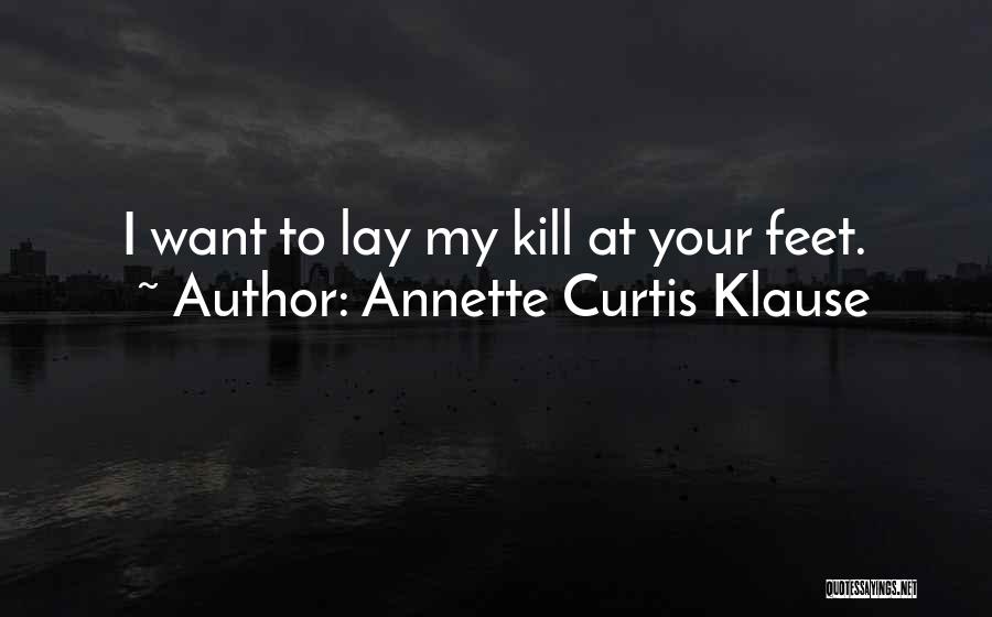 Annette Curtis Klause Quotes: I Want To Lay My Kill At Your Feet.