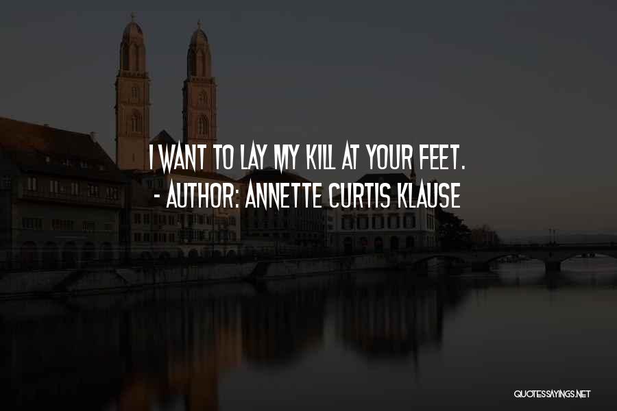 Annette Curtis Klause Quotes: I Want To Lay My Kill At Your Feet.