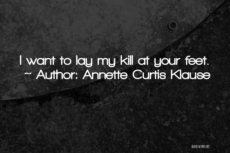 Annette Curtis Klause Quotes: I Want To Lay My Kill At Your Feet.