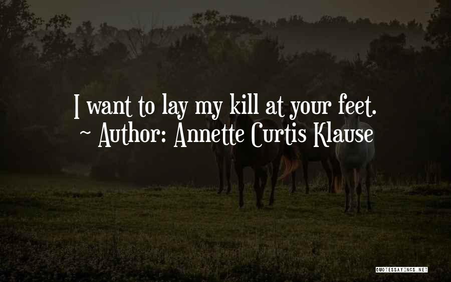 Annette Curtis Klause Quotes: I Want To Lay My Kill At Your Feet.