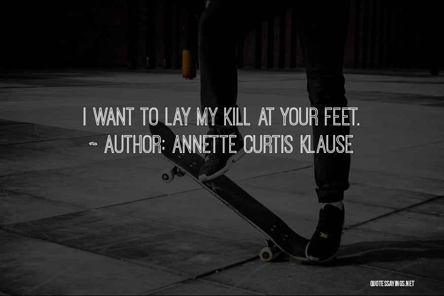 Annette Curtis Klause Quotes: I Want To Lay My Kill At Your Feet.