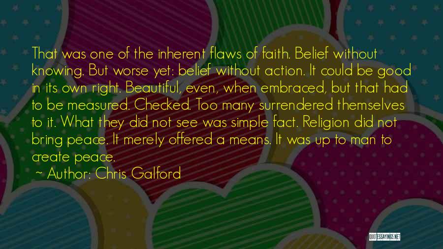 Chris Galford Quotes: That Was One Of The Inherent Flaws Of Faith. Belief Without Knowing. But Worse Yet: Belief Without Action. It Could