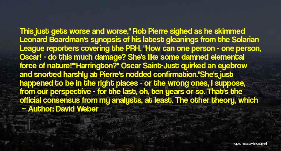 David Weber Quotes: This Just Gets Worse And Worse, Rob Pierre Sighed As He Skimmed Leonard Boardman's Synopsis Of His Latest Gleanings From