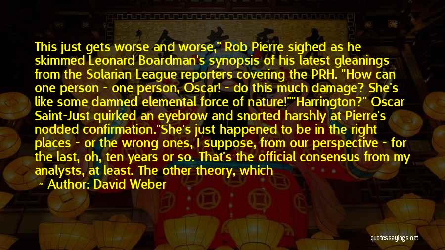 David Weber Quotes: This Just Gets Worse And Worse, Rob Pierre Sighed As He Skimmed Leonard Boardman's Synopsis Of His Latest Gleanings From