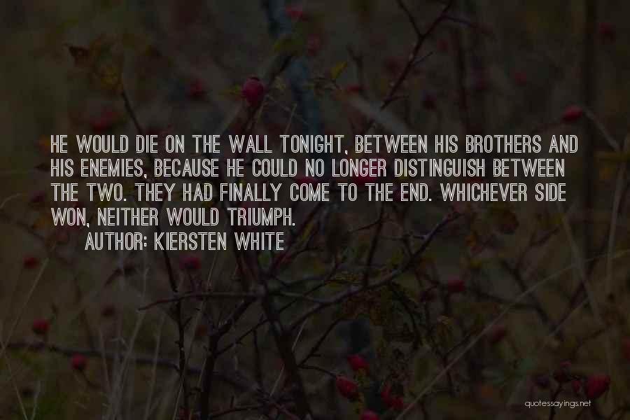 Kiersten White Quotes: He Would Die On The Wall Tonight, Between His Brothers And His Enemies, Because He Could No Longer Distinguish Between