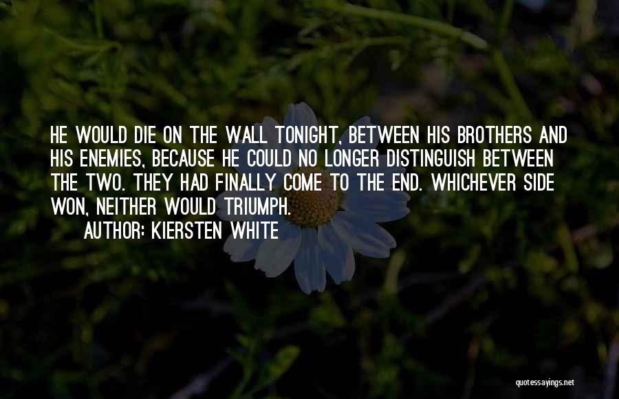 Kiersten White Quotes: He Would Die On The Wall Tonight, Between His Brothers And His Enemies, Because He Could No Longer Distinguish Between