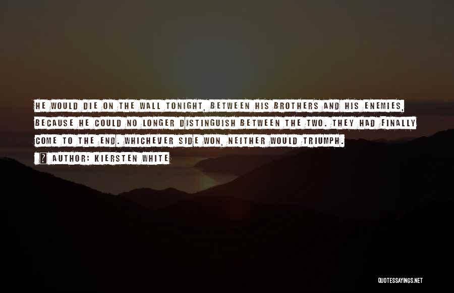 Kiersten White Quotes: He Would Die On The Wall Tonight, Between His Brothers And His Enemies, Because He Could No Longer Distinguish Between