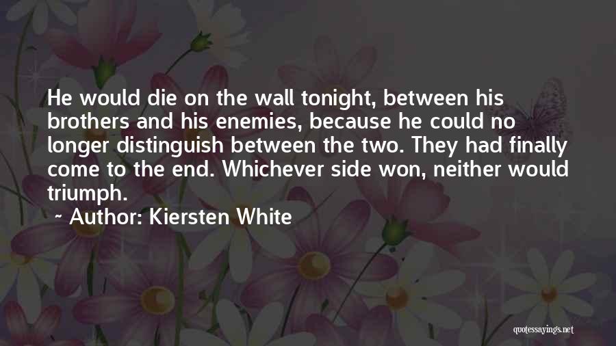 Kiersten White Quotes: He Would Die On The Wall Tonight, Between His Brothers And His Enemies, Because He Could No Longer Distinguish Between