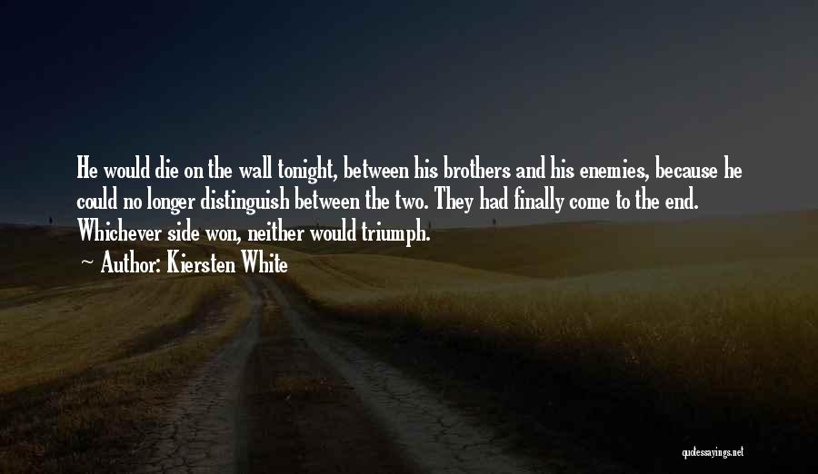 Kiersten White Quotes: He Would Die On The Wall Tonight, Between His Brothers And His Enemies, Because He Could No Longer Distinguish Between