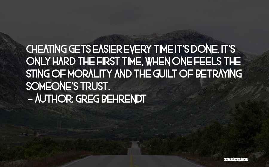 Greg Behrendt Quotes: Cheating Gets Easier Every Time It's Done. It's Only Hard The First Time, When One Feels The Sting Of Morality