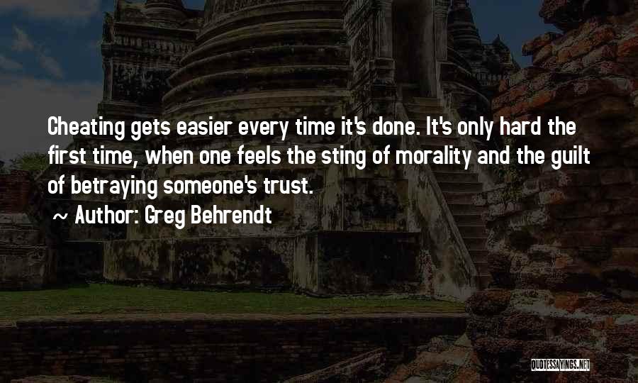 Greg Behrendt Quotes: Cheating Gets Easier Every Time It's Done. It's Only Hard The First Time, When One Feels The Sting Of Morality