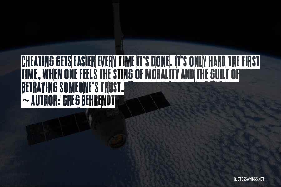 Greg Behrendt Quotes: Cheating Gets Easier Every Time It's Done. It's Only Hard The First Time, When One Feels The Sting Of Morality