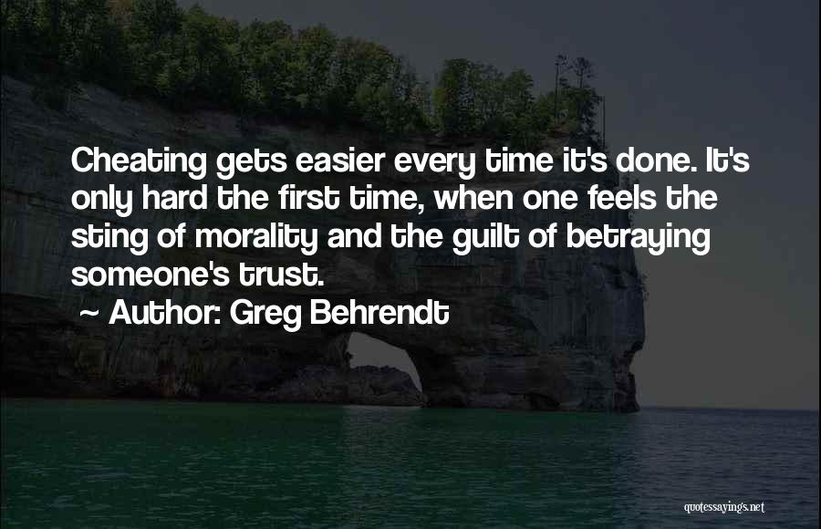 Greg Behrendt Quotes: Cheating Gets Easier Every Time It's Done. It's Only Hard The First Time, When One Feels The Sting Of Morality