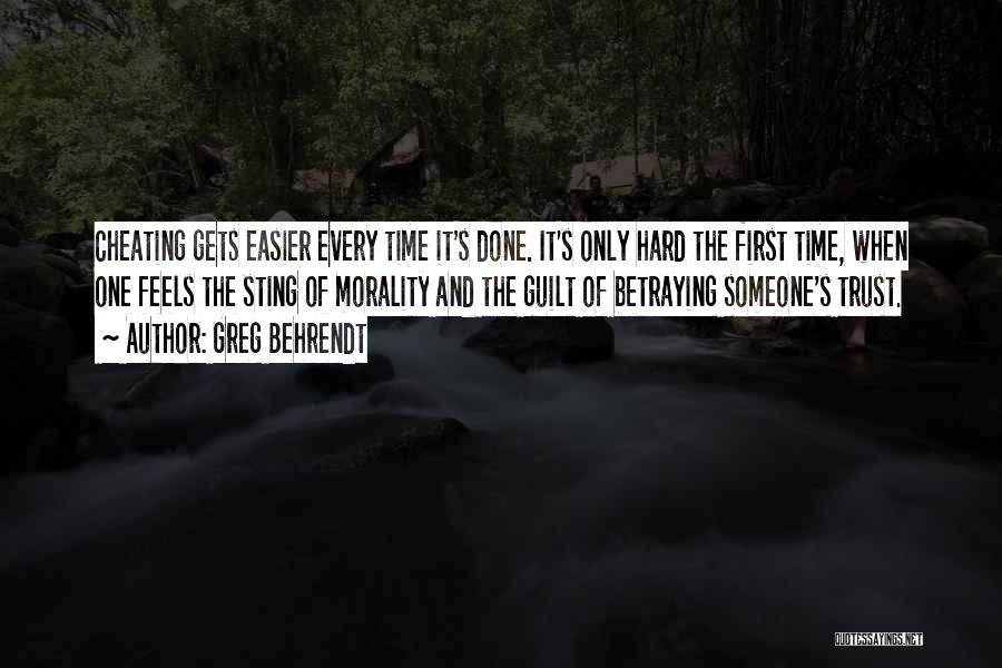 Greg Behrendt Quotes: Cheating Gets Easier Every Time It's Done. It's Only Hard The First Time, When One Feels The Sting Of Morality