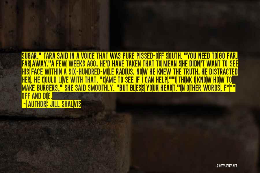Jill Shalvis Quotes: Sugar, Tara Said In A Voice That Was Pure Pissed-off South. You Need To Go Far, Far Away.a Few Weeks