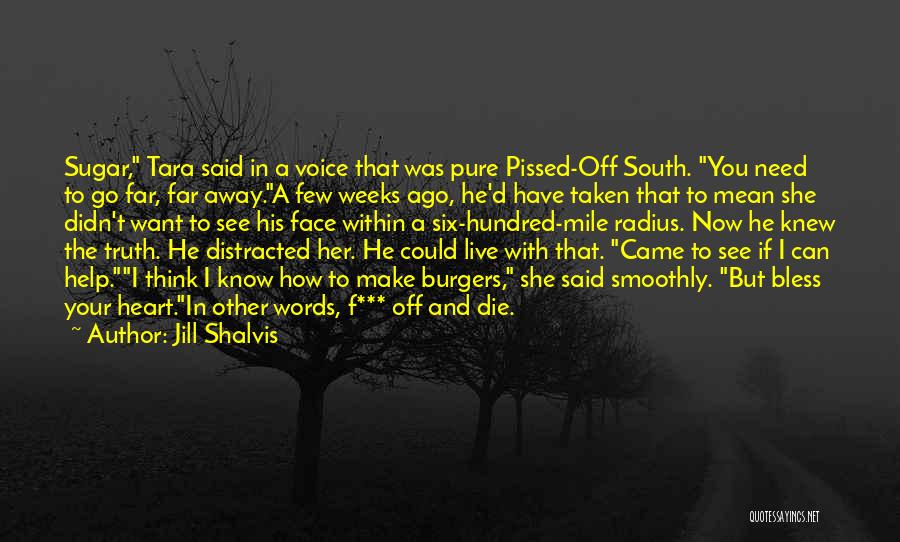 Jill Shalvis Quotes: Sugar, Tara Said In A Voice That Was Pure Pissed-off South. You Need To Go Far, Far Away.a Few Weeks