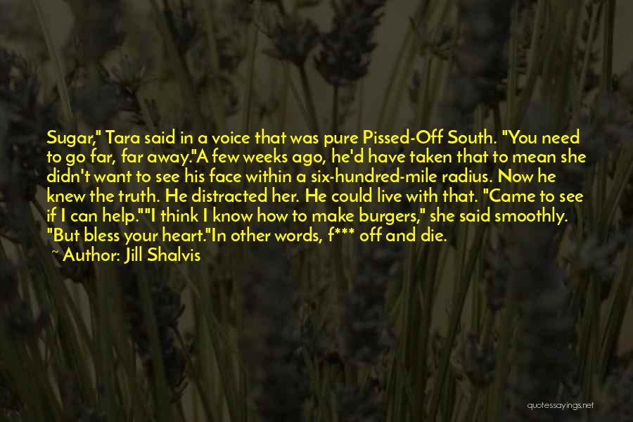 Jill Shalvis Quotes: Sugar, Tara Said In A Voice That Was Pure Pissed-off South. You Need To Go Far, Far Away.a Few Weeks