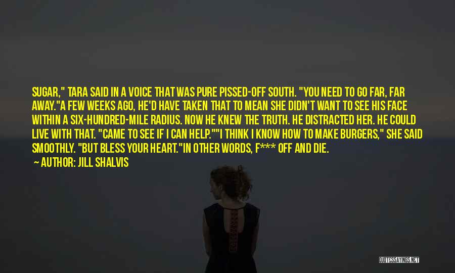 Jill Shalvis Quotes: Sugar, Tara Said In A Voice That Was Pure Pissed-off South. You Need To Go Far, Far Away.a Few Weeks