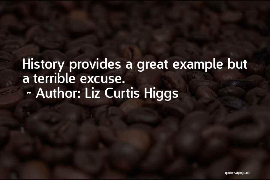 Liz Curtis Higgs Quotes: History Provides A Great Example But A Terrible Excuse.