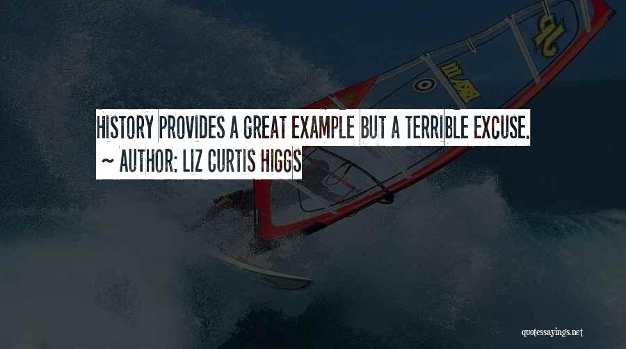 Liz Curtis Higgs Quotes: History Provides A Great Example But A Terrible Excuse.