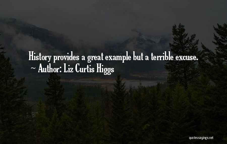 Liz Curtis Higgs Quotes: History Provides A Great Example But A Terrible Excuse.