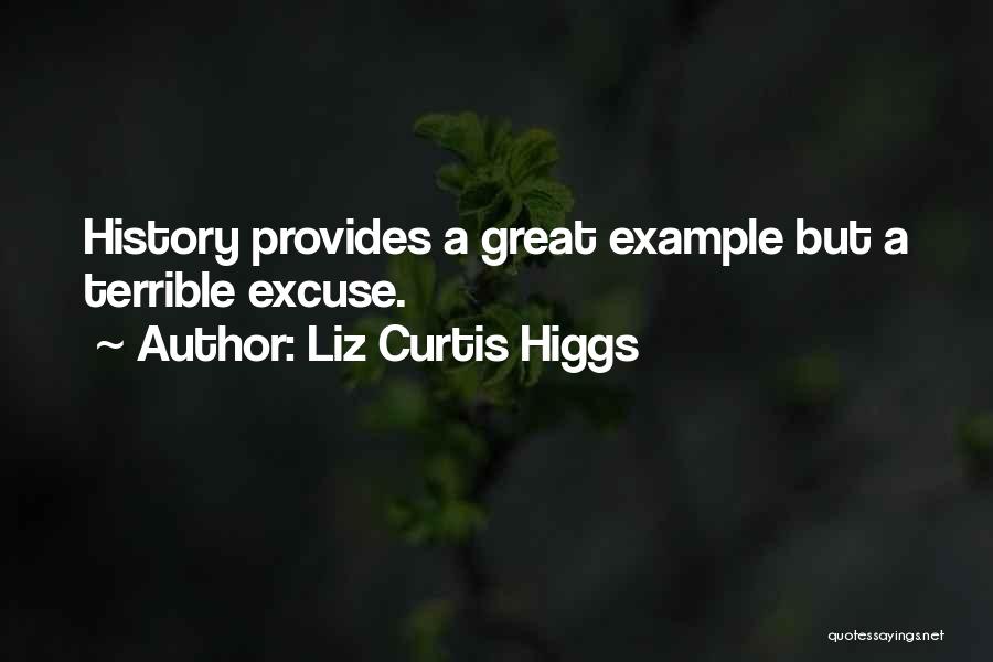 Liz Curtis Higgs Quotes: History Provides A Great Example But A Terrible Excuse.