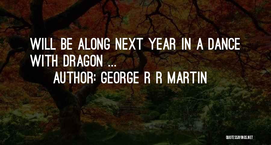 George R R Martin Quotes: Will Be Along Next Year In A Dance With Dragon ...