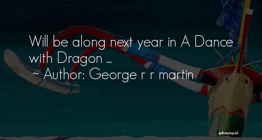 George R R Martin Quotes: Will Be Along Next Year In A Dance With Dragon ...