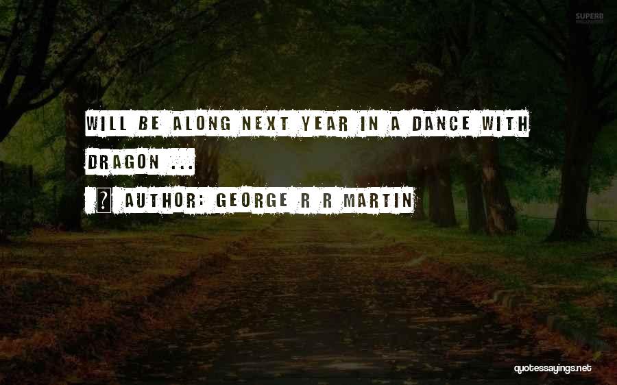 George R R Martin Quotes: Will Be Along Next Year In A Dance With Dragon ...