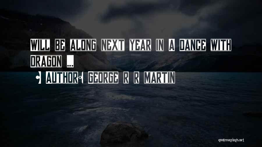 George R R Martin Quotes: Will Be Along Next Year In A Dance With Dragon ...