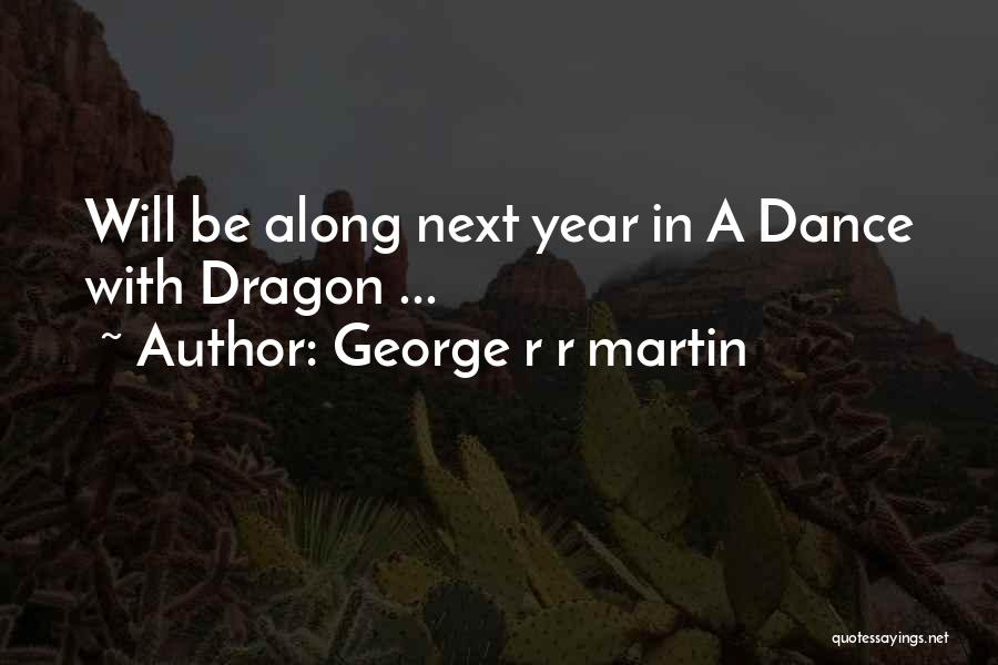 George R R Martin Quotes: Will Be Along Next Year In A Dance With Dragon ...
