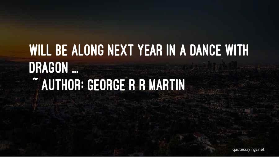 George R R Martin Quotes: Will Be Along Next Year In A Dance With Dragon ...