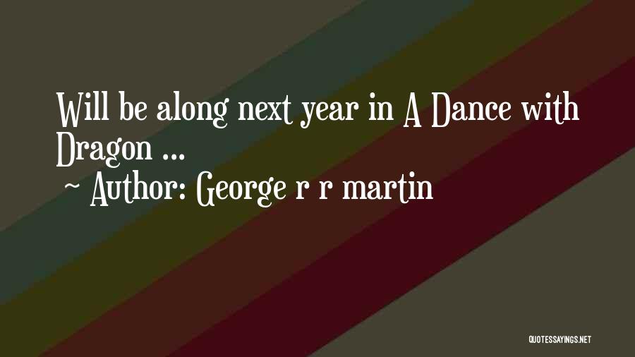 George R R Martin Quotes: Will Be Along Next Year In A Dance With Dragon ...