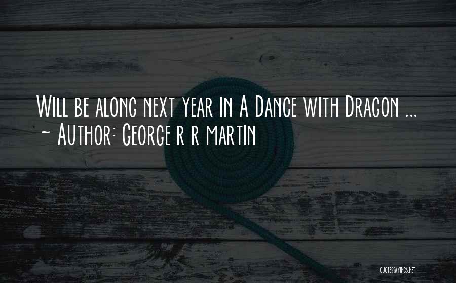 George R R Martin Quotes: Will Be Along Next Year In A Dance With Dragon ...