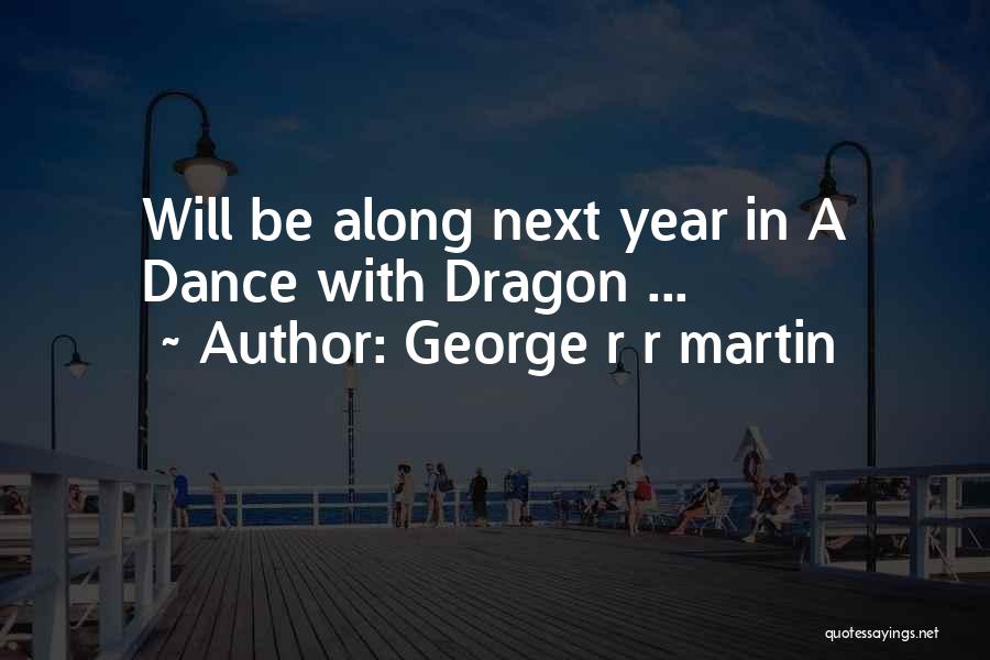 George R R Martin Quotes: Will Be Along Next Year In A Dance With Dragon ...