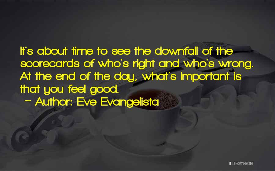 Eve Evangelista Quotes: It's About Time To See The Downfall Of The Scorecards Of Who's Right And Who's Wrong. At The End Of
