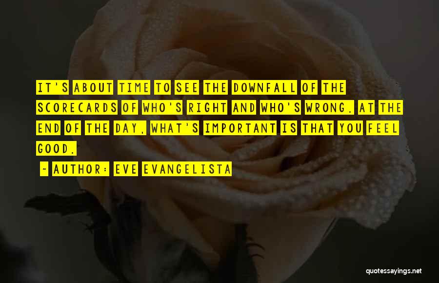 Eve Evangelista Quotes: It's About Time To See The Downfall Of The Scorecards Of Who's Right And Who's Wrong. At The End Of