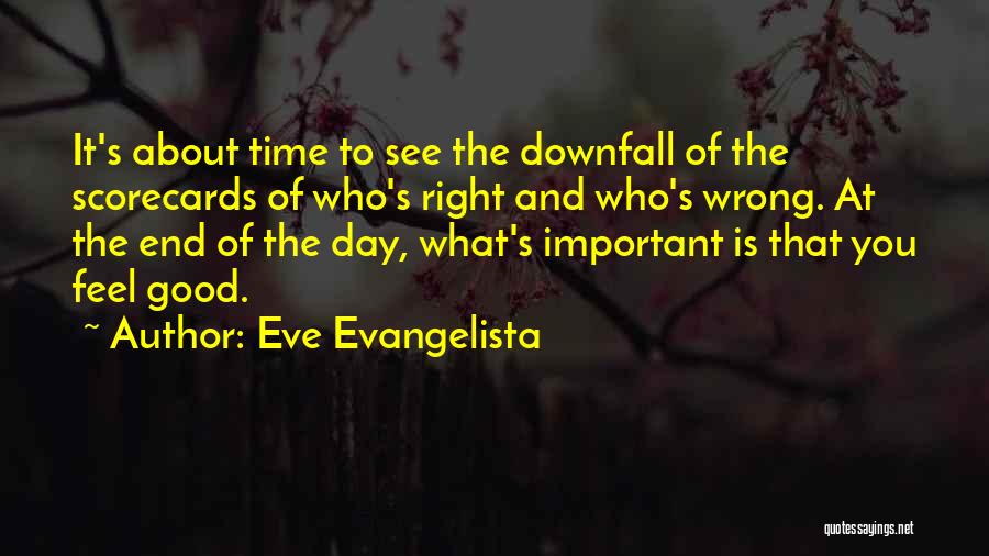 Eve Evangelista Quotes: It's About Time To See The Downfall Of The Scorecards Of Who's Right And Who's Wrong. At The End Of