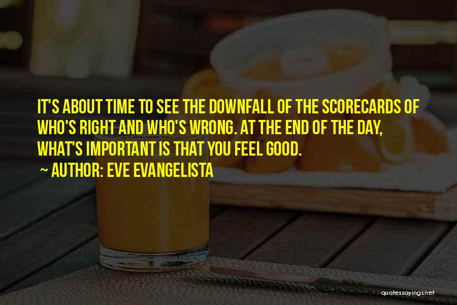 Eve Evangelista Quotes: It's About Time To See The Downfall Of The Scorecards Of Who's Right And Who's Wrong. At The End Of