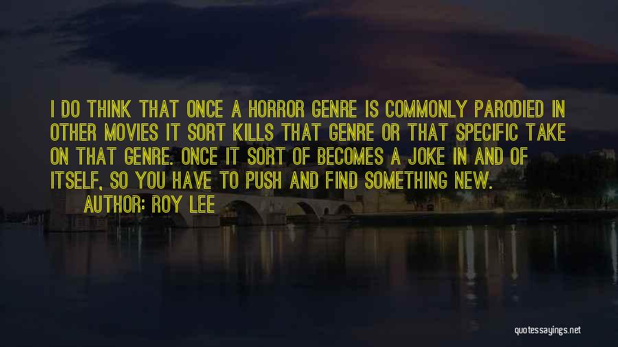 Roy Lee Quotes: I Do Think That Once A Horror Genre Is Commonly Parodied In Other Movies It Sort Kills That Genre Or