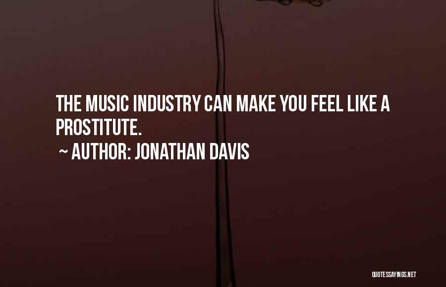 Jonathan Davis Quotes: The Music Industry Can Make You Feel Like A Prostitute.