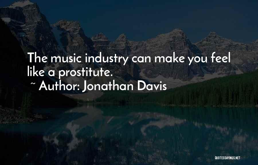 Jonathan Davis Quotes: The Music Industry Can Make You Feel Like A Prostitute.