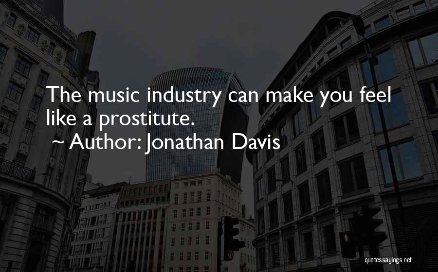 Jonathan Davis Quotes: The Music Industry Can Make You Feel Like A Prostitute.
